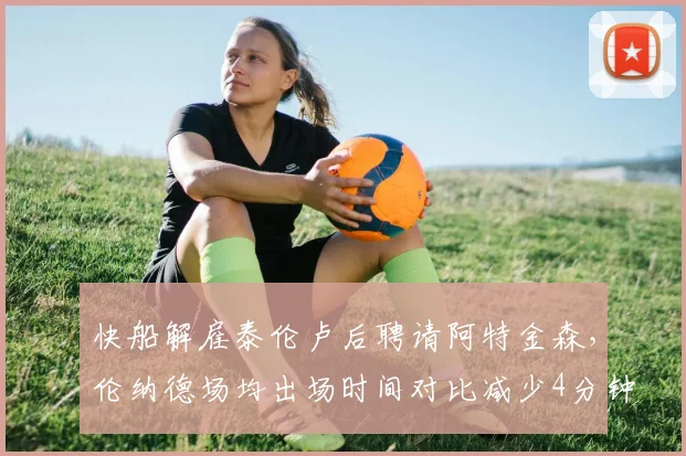 快船解雇泰伦卢后聘请阿特金森，伦纳德场均出场时间对比减少4分钟